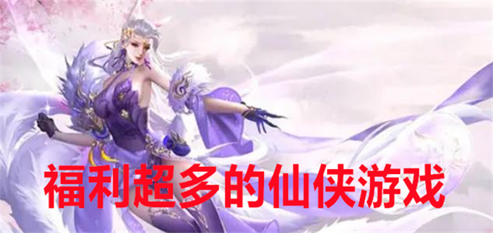 福利超多的仙侠游戏